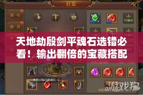 天地劫殷剑平魂石选错必看!输出翻倍的宝藏搭配攻略 天地劫殷剑平魂石选错必看!输出翻倍的宝藏搭配攻略